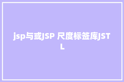 jsp与或JSP 尺度标签库JSTL CSS