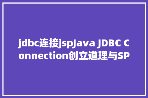 jdbc连接jspJava JDBC Connection创立道理与SPI机制 HTML