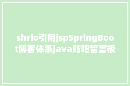 shrio引用jspSpringBoot博客体系java贴吧留言板jsp源代码mysql