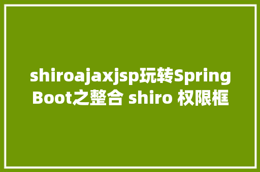 shiroajaxjsp玩转SpringBoot之整合 shiro 权限框架