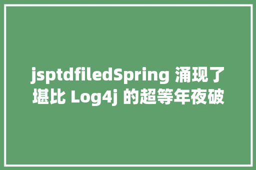 jsptdfiledSpring 涌现了堪比 Log4j 的超等年夜破绽官方回应来了 SQL