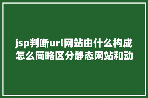 jsp判断url网站由什么构成怎么简略区分静态网站和动态网站 SQL