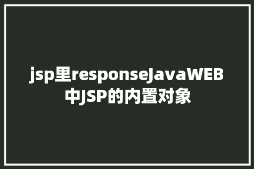 jsp里responseJavaWEB中JSP的内置对象 PHP