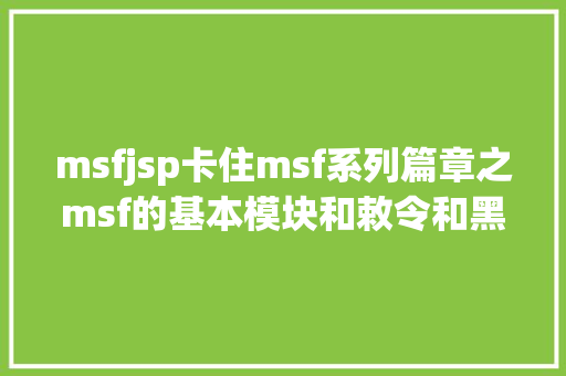 msfjsp卡住msf系列篇章之msf的基本模块和敕令和黑客并肩作战 GraphQL