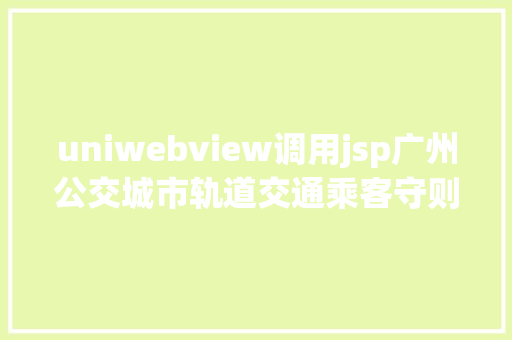 uniwebview调用jsp广州公交城市轨道交通乘客守则收罗看法等你来提