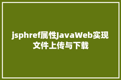 jsphref属性JavaWeb实现文件上传与下载 React