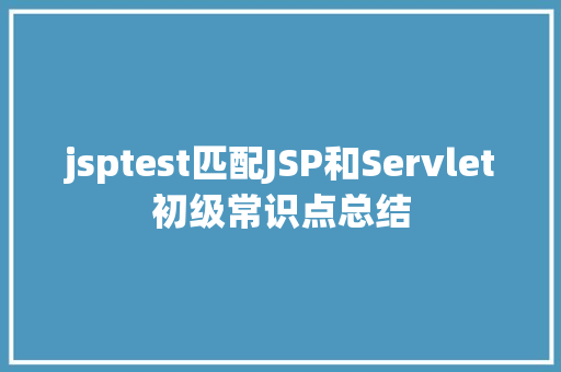 jsptest匹配JSP和Servlet初级常识点总结 jQuery