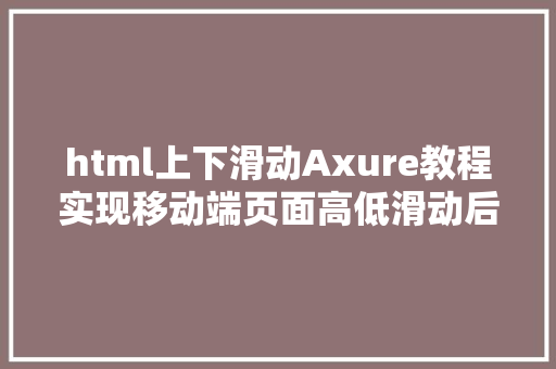 html上下滑动Axure教程实现移动端页面高低滑动后果 HTML