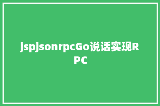 jspjsonrpcGo说话实现RPC Bootstrap