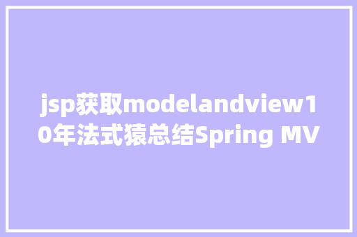 jsp获取modelandview10年法式猿总结Spring MVC 多种传值方法 GraphQL