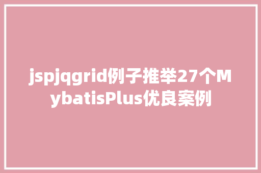 jspjqgrid例子推举27个MybatisPlus优良案例 Angular