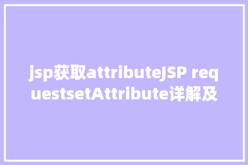 jsp获取attributeJSP requestsetAttribute详解及实例 SQL