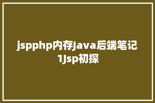 jspphp内存Java后端笔记1Jsp初探