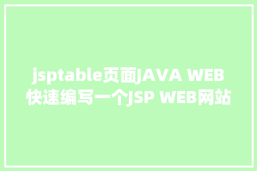 jsptable页面JAVA WEB快速编写一个JSP WEB网站懂得网站的根本构造 调试 安排 Bootstrap