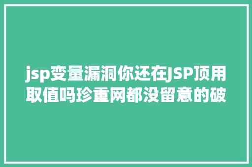 jsp变量漏洞你还在JSP顶用取值吗珍重网都没留意的破绽 Python