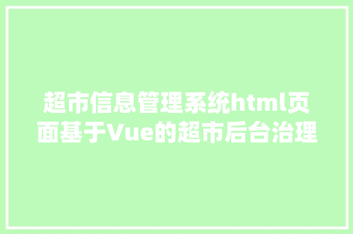 超市信息管理系统html页面基于Vue的超市后台治理体系 Angular