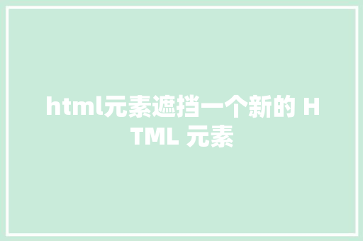 html元素遮挡一个新的 HTML 元素 Java