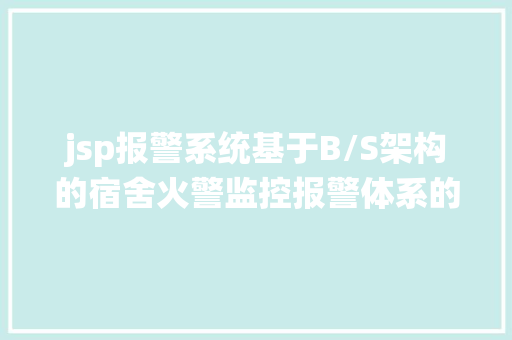 jsp报警系统基于B/S架构的宿舍火警监控报警体系的设计