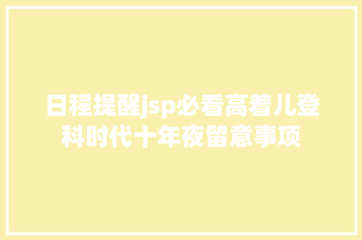 日程提醒jsp必看高着儿登科时代十年夜留意事项 Python