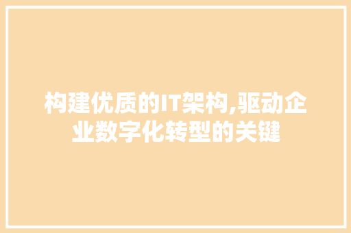 构建优质的IT架构,驱动企业数字化转型的关键