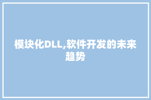 模块化DLL,软件开发的未来趋势