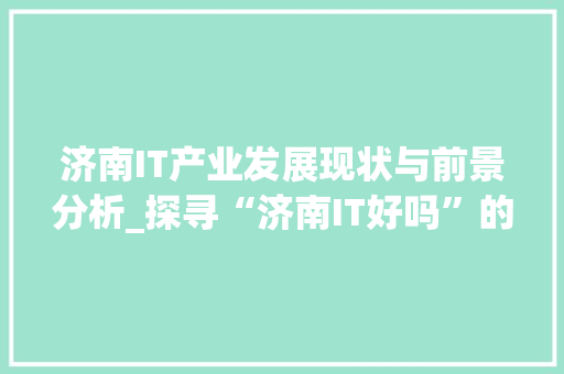 济南IT产业发展现状与前景分析_探寻“济南IT好吗”的答案