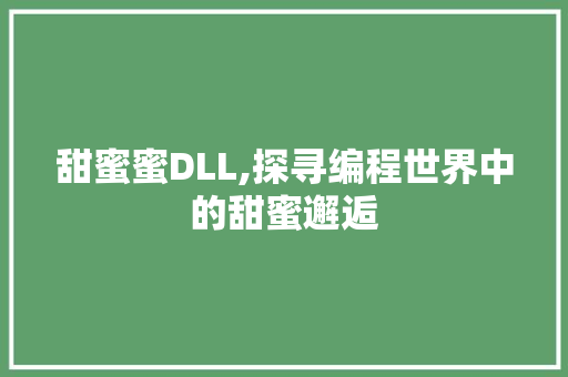 甜蜜蜜DLL,探寻编程世界中的甜蜜邂逅