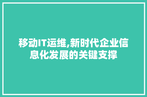 移动IT运维,新时代企业信息化发展的关键支撑