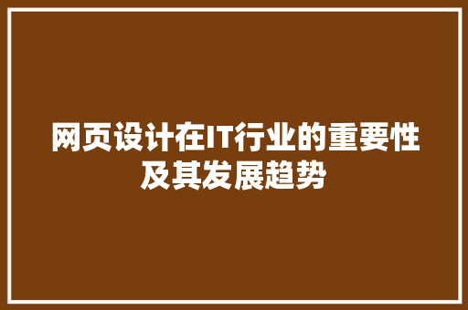 网页设计在IT行业的重要性及其发展趋势