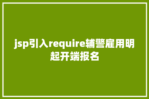 jsp引入require辅警雇用明起开端报名