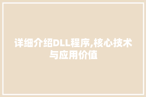 详细介绍DLL程序,核心技术与应用价值