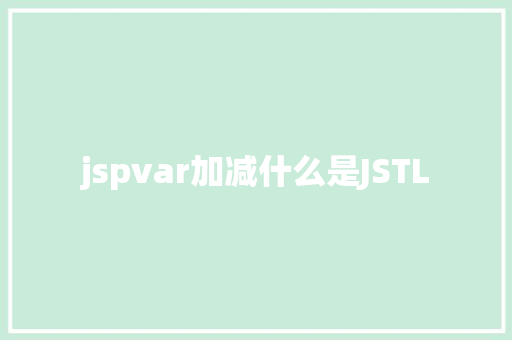 jspvar加减什么是JSTL React