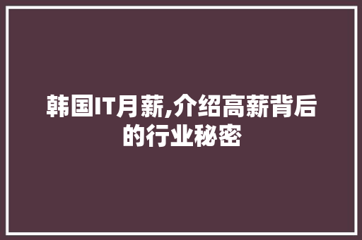 韩国IT月薪,介绍高薪背后的行业秘密