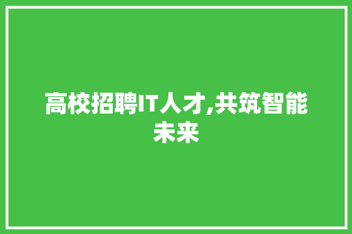 高校招聘IT人才,共筑智能未来 React