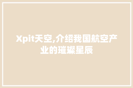 Xpit天空,介绍我国航空产业的璀璨星辰