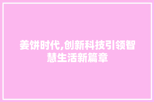 姜饼时代,创新科技引领智慧生活新篇章