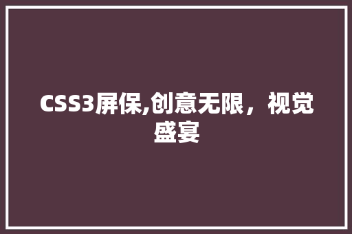 CSS3屏保,创意无限，视觉盛宴