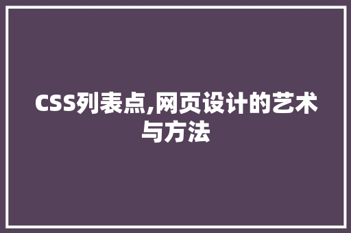 CSS列表点,网页设计的艺术与方法