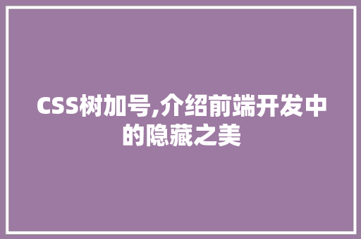 CSS树加号,介绍前端开发中的隐藏之美