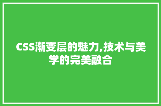 CSS渐变层的魅力,技术与美学的完美融合