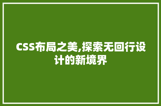 CSS布局之美,探索无回行设计的新境界