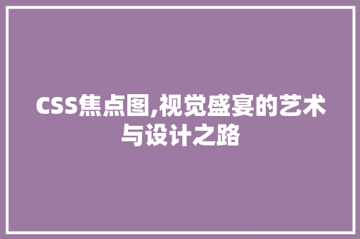 CSS焦点图,视觉盛宴的艺术与设计之路