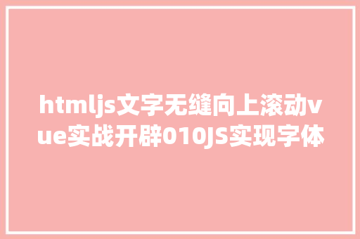 htmljs文字无缝向上滚动vue实战开辟010JS实现字体高低无缝滚动后果 Ruby