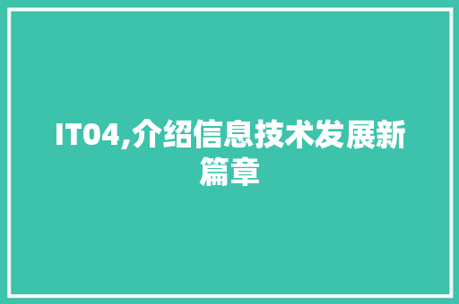 IT04,介绍信息技术发展新篇章