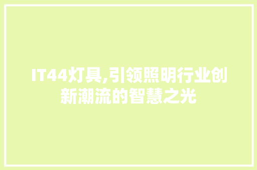 IT44灯具,引领照明行业创新潮流的智慧之光