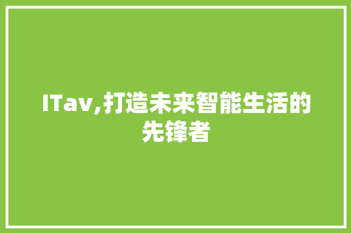 ITav,打造未来智能生活的先锋者