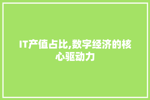 IT产值占比,数字经济的核心驱动力