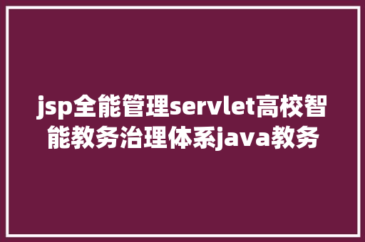 jsp全能管理servlet高校智能教务治理体系java教务jsp源代码Mysql