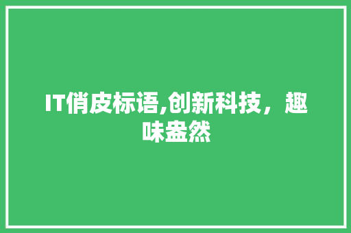 IT俏皮标语,创新科技，趣味盎然