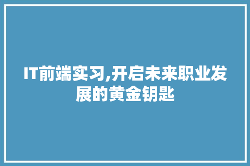 IT前端实习,开启未来职业发展的黄金钥匙